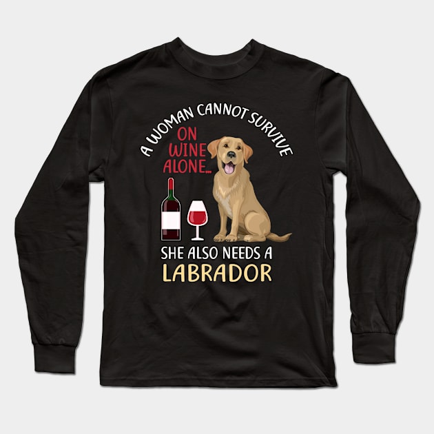 A Woman Cannot Survive On Wine Alone Labrador Dog Lovers Long Sleeve T-Shirt by KittleAmandass